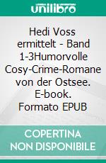Hedi Voss ermittelt - Band 1-3Humorvolle Cosy-Crime-Romane von der Ostsee. E-book. Formato EPUB ebook