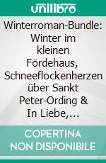 Winterroman-Bundle: Winter im kleinen Fördehaus, Schneeflockenherzen über Sankt Peter-Ording & In Liebe, HelsinkiZeit für unvergessliche Weihnachtsgefühle. E-book. Formato EPUB ebook