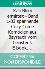 Kati Blum ermittelt - Band 1-33 spannende Cozy Crime Komödien aus Bayreuth vom Feinsten!. E-book. Formato EPUB ebook