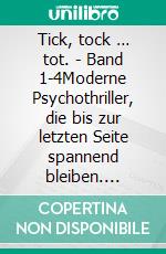Tick, tock … tot. - Band 1-4Moderne Psychothriller, die bis zur letzten Seite spannend bleiben. E-book. Formato EPUB ebook