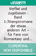 Verflixt und zugebissen - Band 1-3Vampirromane der etwas anderen Art – für Fans von Romantasy und Enemies to Lovers Liebesromanen. E-book. Formato EPUB ebook