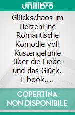Glückschaos im HerzenEine Romantische Komödie voll Küstengefühle über die Liebe und das Glück. E-book. Formato EPUB ebook