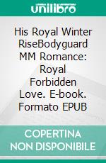 His Royal Winter RiseBodyguard MM Romance: Royal Forbidden Love. E-book. Formato EPUB ebook