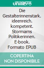 Die Gestalterinnenstark. ideenreich. kompetent. Stormarns Politikerinnen. E-book. Formato EPUB ebook