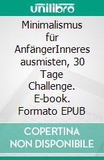 Minimalismus für AnfängerInneres ausmisten, 30 Tage Challenge. E-book. Formato EPUB ebook