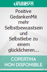 Positive GedankenMit mehr Selbstbewusstsein und Selbstliebe zu einem glücklicheren Leben. E-book. Formato EPUB ebook di Nola Phoenix