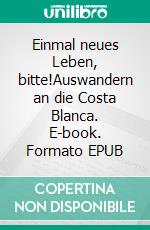 Einmal neues Leben, bitte!Auswandern an die Costa Blanca. E-book. Formato EPUB ebook