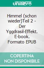 Himmel (schon wieder)Teil 2 - Der Yggdrasil-Effekt. E-book. Formato EPUB ebook