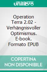 Operation Terra 2.02 - Verhängnisvoller Optimismus. E-book. Formato EPUB ebook
