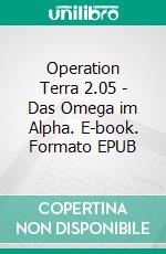 Operation Terra 2.05 - Das Omega im Alpha. E-book. Formato EPUB ebook