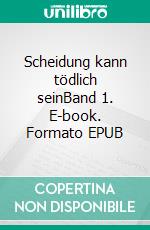 Scheidung kann tödlich seinBand 1. E-book. Formato EPUB ebook
