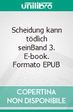 Scheidung kann tödlich seinBand 3. E-book. Formato EPUB ebook