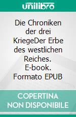 Die Chroniken der drei KriegeDer Erbe des westlichen Reiches. E-book. Formato EPUB ebook