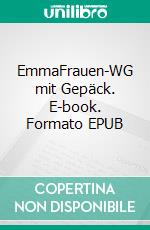 EmmaFrauen-WG mit Gepäck. E-book. Formato EPUB ebook