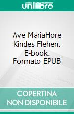 Ave MariaHöre Kindes Flehen. E-book. Formato EPUB ebook