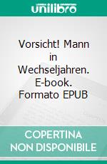 Vorsicht! Mann in Wechseljahren. E-book. Formato EPUB ebook