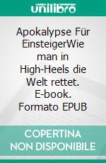 Apokalypse Für EinsteigerWie man in High-Heels die Welt rettet. E-book. Formato EPUB ebook
