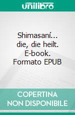Shimasaní... die, die heilt. E-book. Formato EPUB ebook