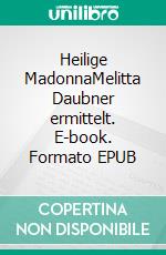 Heilige MadonnaMelitta Daubner ermittelt. E-book. Formato EPUB ebook