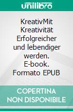 KreativMit Kreativität Erfolgreicher und lebendiger werden. E-book. Formato EPUB ebook