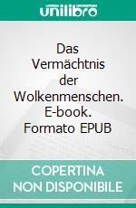 Das Vermächtnis der Wolkenmenschen. E-book. Formato EPUB ebook