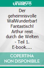 Der geheimnisvolle WalWunderbar! Fantastisch! Arthur reist durch die Welten - Teil 1. E-book. Formato EPUB ebook