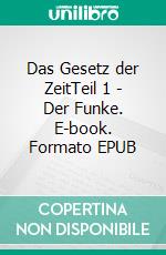 Das Gesetz der ZeitTeil 1 - Der Funke. E-book. Formato EPUB ebook