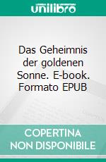 Das Geheimnis der goldenen Sonne. E-book. Formato EPUB ebook