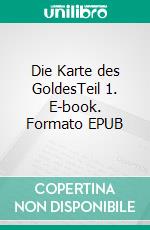 Die Karte des GoldesTeil 1. E-book. Formato EPUB ebook