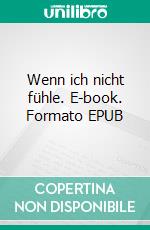 Wenn ich nicht fühle. E-book. Formato EPUB ebook