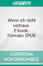 Wenn ich nicht vertraue. E-book. Formato EPUB ebook