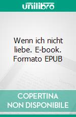 Wenn ich nicht liebe. E-book. Formato EPUB ebook