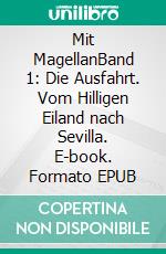 Mit MagellanBand 1: Die Ausfahrt. Vom Hilligen Eiland nach Sevilla. E-book. Formato EPUB