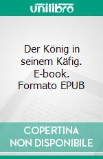 Der König in seinem Käfig. E-book. Formato EPUB ebook di Ralph Roger Glöckler