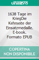 1638 Tage im KriegDie Kehrseite der Einsatzmedaille. E-book. Formato EPUB ebook