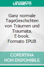 Ganz normale TageGeschichten von Träumen und Traumata. E-book. Formato EPUB