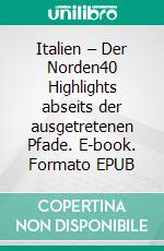 Italien – Der Norden40 Highlights abseits der ausgetretenen Pfade. E-book. Formato EPUB ebook di Stephan Brünjes