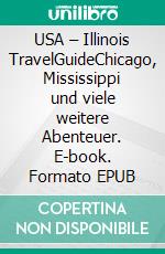 USA – Illinois TravelGuideChicago, Mississippi und viele weitere Abenteuer. E-book. Formato EPUB ebook di Christian Dose