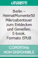 Berlin – HeimatMomente50 Mikroabenteuer zum Entdecken und Genießen. E-book. Formato EPUB ebook