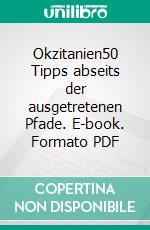 Okzitanien50 Tipps abseits der ausgetretenen Pfade. E-book. Formato PDF ebook di Hilke Maunder