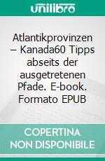 Atlantikprovinzen – Kanada60 Tipps abseits der ausgetretenen Pfade. E-book. Formato EPUB