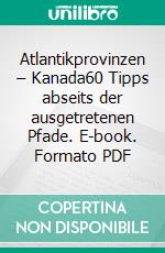 Atlantikprovinzen – Kanada60 Tipps abseits der ausgetretenen Pfade. E-book. Formato PDF ebook di Wolfgang Opel