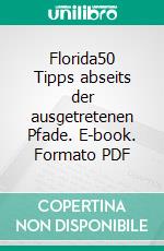 Florida50 Tipps abseits der ausgetretenen Pfade. E-book. Formato PDF ebook di Ralf Johnen