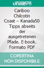 Cariboo Chilcotin Coast – Kanada50 Tipps abseits der ausgetretenen Pfade. E-book. Formato PDF ebook di Karl-Hans Kern