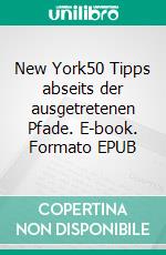 New York50 Tipps abseits der ausgetretenen Pfade. E-book. Formato EPUB ebook