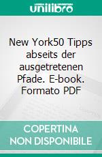 New York50 Tipps abseits der ausgetretenen Pfade. E-book. Formato PDF ebook