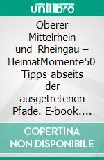 Oberer Mittelrhein und Rheingau – HeimatMomente50 Tipps abseits der ausgetretenen Pfade. E-book. Formato EPUB ebook di Christian Dose