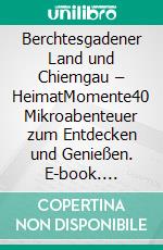 Berchtesgadener Land und Chiemgau – HeimatMomente40 Mikroabenteuer zum Entdecken und Genießen. E-book. Formato EPUB ebook