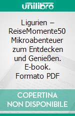 Ligurien – ReiseMomente50 Mikroabenteuer zum Entdecken und Genießen. E-book. Formato PDF ebook