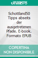 Schottland50 Tipps abseits der ausgetretenen Pfade. E-book. Formato EPUB ebook